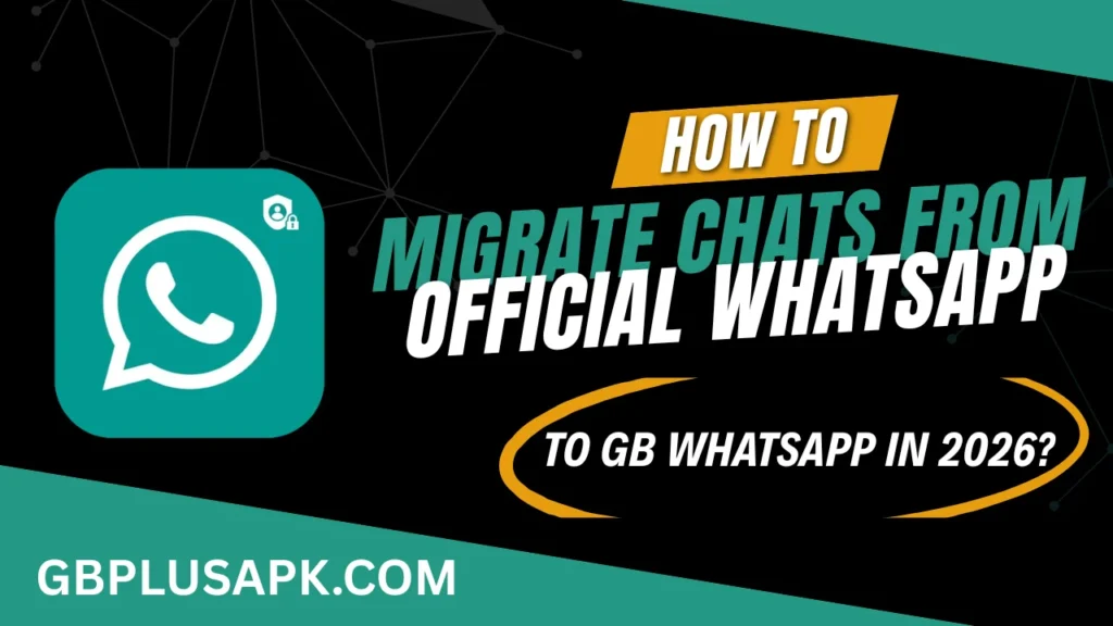 How to Migrate Chats from Official WhatsApp to GB WhatsApp in 2026